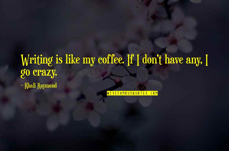 Funny Spine Quotes By Khali Raymond: Writing is like my coffee. If I don't Funny Spine Quotes By Khali Raymond: Writing is like my coffee. If I don't