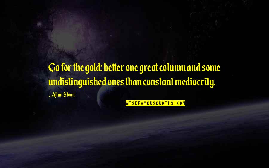 Funny Spinster Party Quotes By Allan Sloan: Go for the gold: better one great column Funny Spinster Party Quotes By Allan Sloan: Go for the gold: better one great column