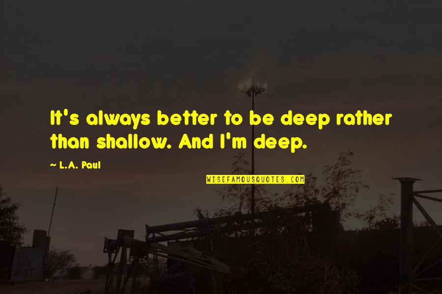 Funny Spinster Party Quotes By L.A. Paul: It's always better to be deep rather than