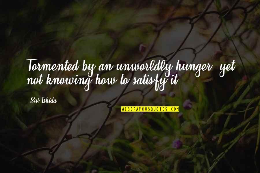 Funny Spinster Party Quotes By Sui Ishida: Tormented by an unworldly hunger, yet not knowing
