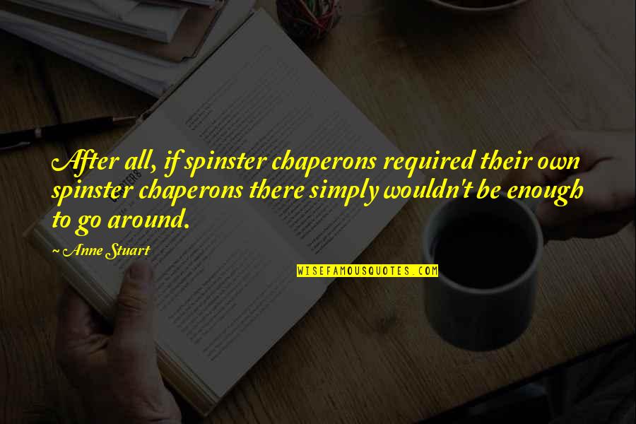 Funny Spinster Quotes By Anne Stuart: After all, if spinster chaperons required their own