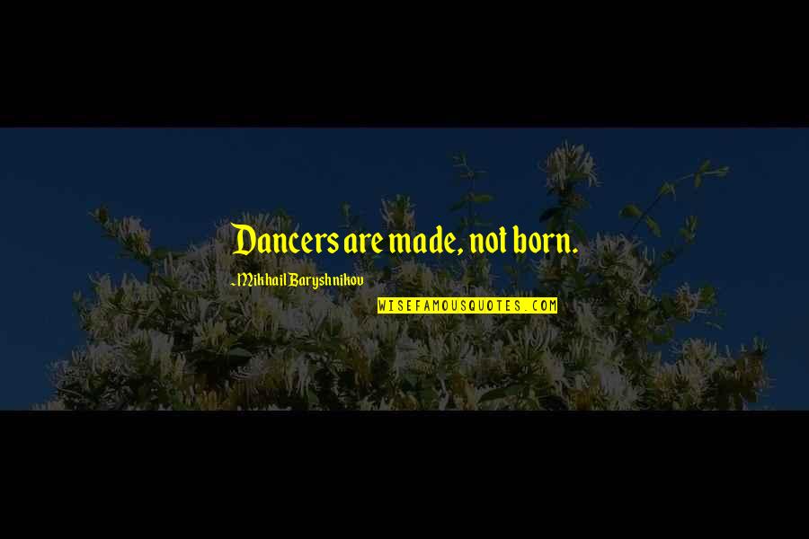 Funny Spinster Quotes By Mikhail Baryshnikov: Dancers are made, not born.