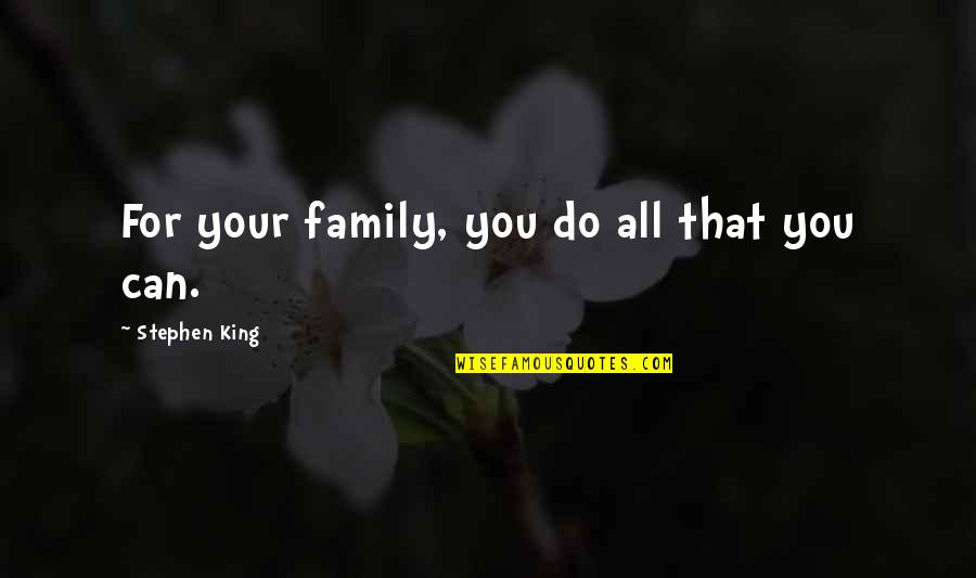 Funny Spinster Quotes By Stephen King: For your family, you do all that you