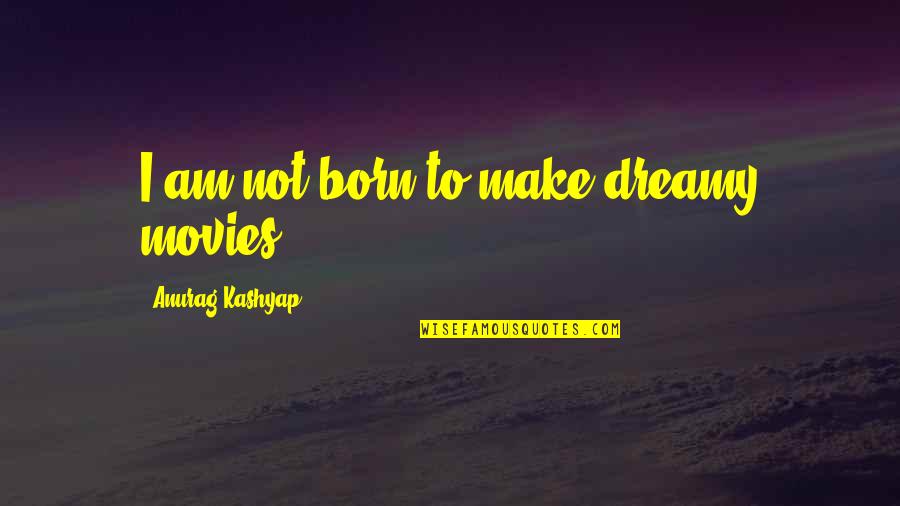 Funny Spontaneous Quotes By Anurag Kashyap: I am not born to make dreamy movies.