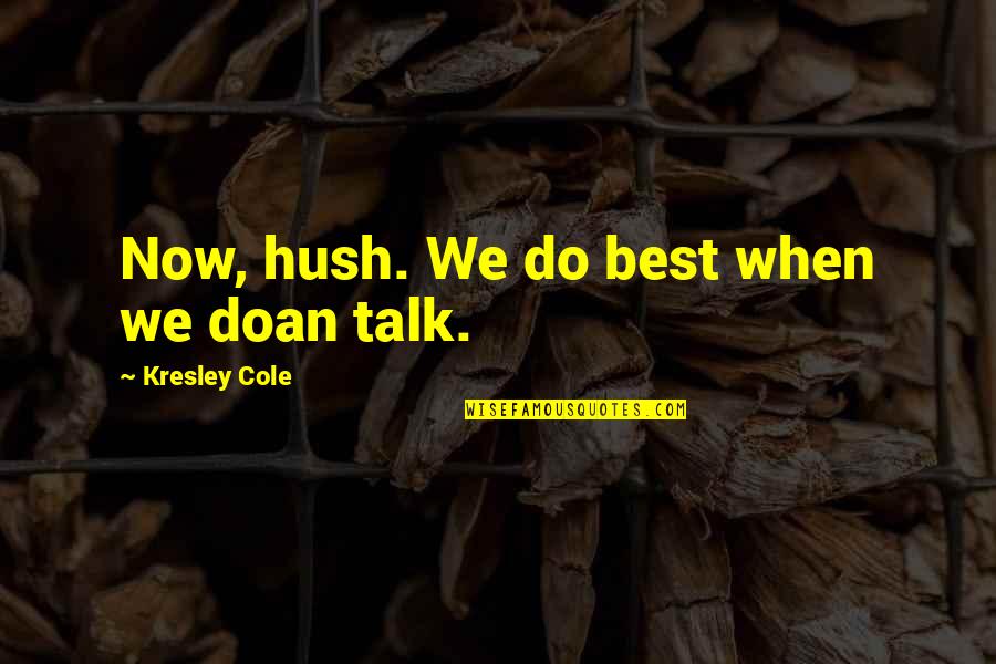 Funny Spotlight Quotes By Kresley Cole: Now, hush. We do best when we doan