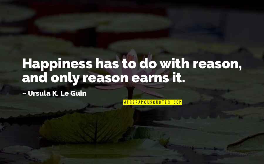 Funny Spotlight Quotes By Ursula K. Le Guin: Happiness has to do with reason, and only