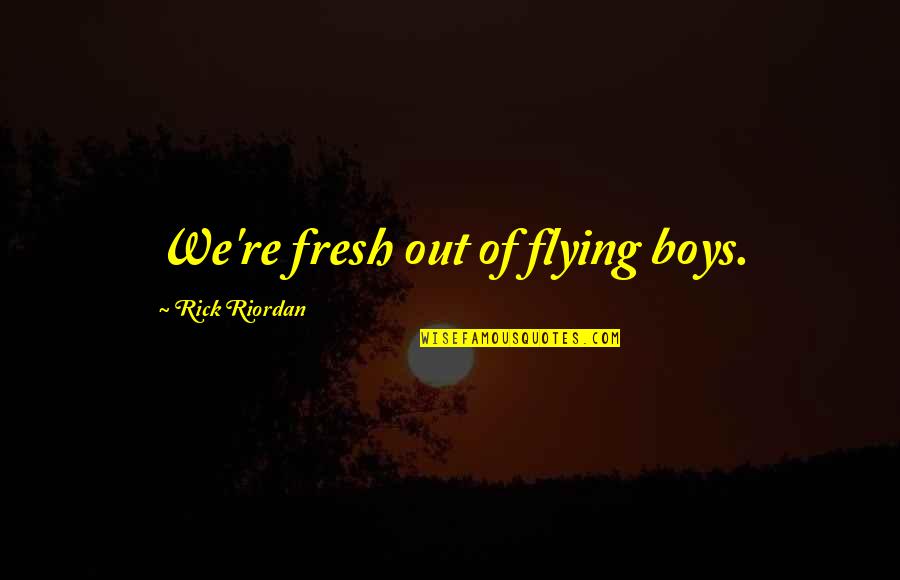 Funny Springboard Diving Quotes By Rick Riordan: We're fresh out of flying boys.