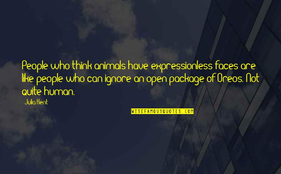 Funny Springtime Quotes By Julia Kent: People who think animals have expressionless faces are