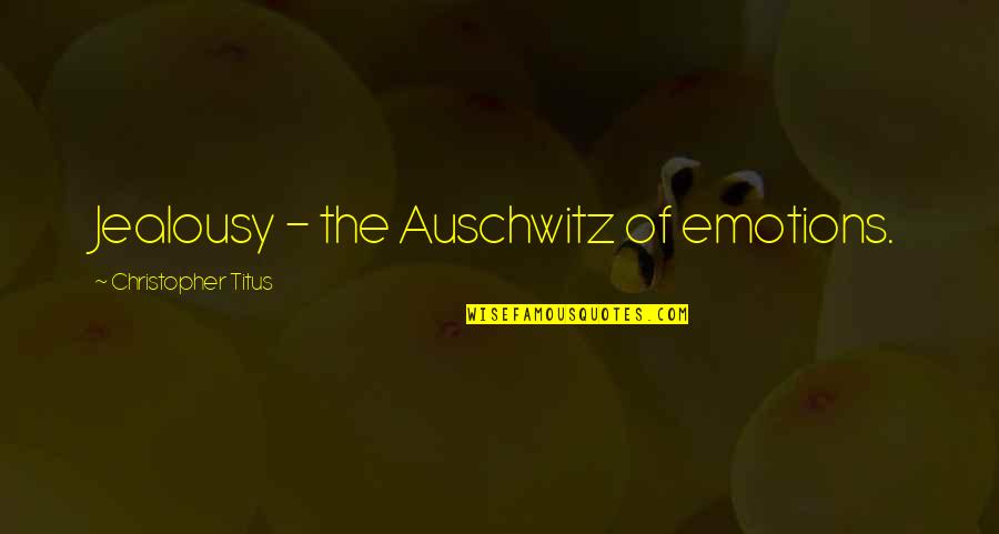Funny Sprinkle Quotes By Christopher Titus: Jealousy - the Auschwitz of emotions.