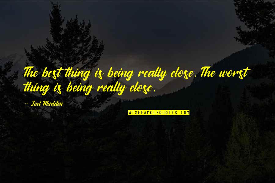 Funny Sprinter Quotes By Joel Madden: The best thing is being really close. The