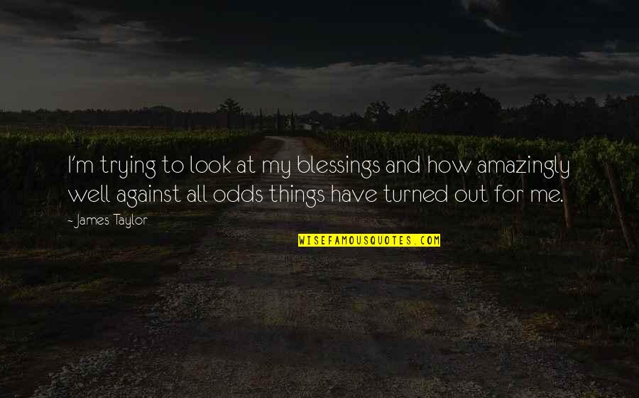Funny Spud Quotes By James Taylor: I'm trying to look at my blessings and Funny Spud Quotes By James Taylor: I'm trying to look at my blessings and