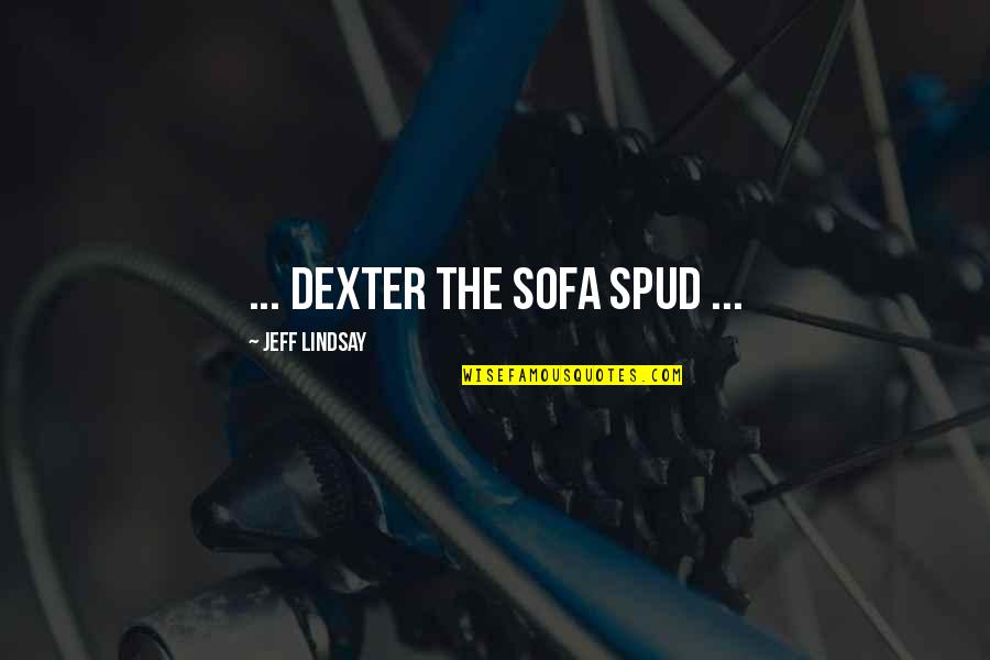 Funny Spud Quotes By Jeff Lindsay: ... Dexter the sofa spud ... Funny Spud Quotes By Jeff Lindsay: ... Dexter the sofa spud ...
