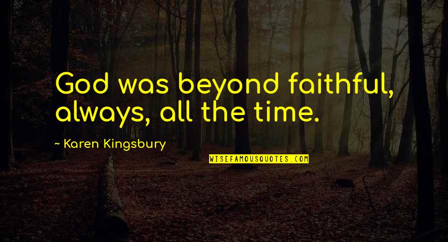 Funny Spud Quotes By Karen Kingsbury: God was beyond faithful, always, all the time. Funny Spud Quotes By Karen Kingsbury: God was beyond faithful, always, all the time.