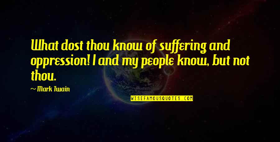 Funny Spurgeon Quotes By Mark Twain: What dost thou know of suffering and oppression!