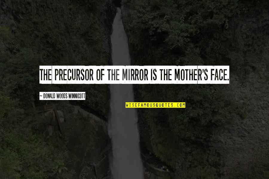 Funny Sr Quotes By Donald Woods Winnicott: The precursor of the mirror is the mother's