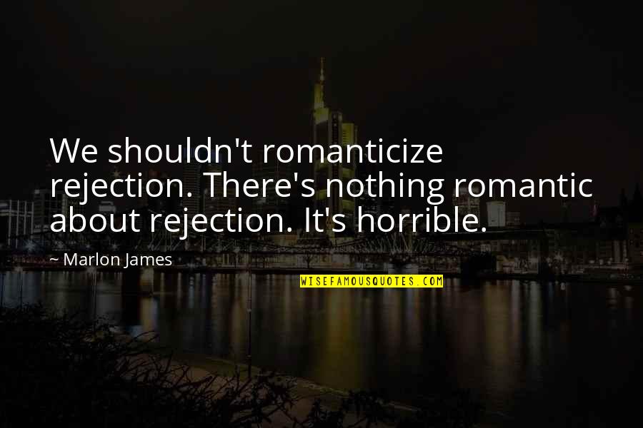 Funny St Louis Rams Quotes By Marlon James: We shouldn't romanticize rejection. There's nothing romantic about
