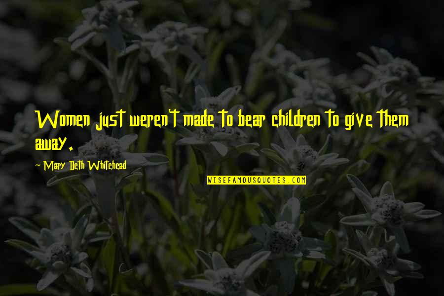 Funny St Patrick Day Quotes By Mary Beth Whitehead: Women just weren't made to bear children to