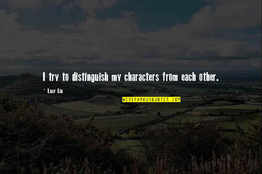 Funny St Patricks Quotes By Lucy Liu: I try to distinguish my characters from each