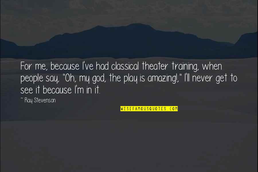 Funny Stage Crew Quotes By Ray Stevenson: For me, because I've had classical theater training, Funny Stage Crew Quotes By Ray Stevenson: For me, because I've had classical theater training,