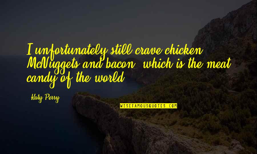 Funny Stairmaster Quotes By Katy Perry: I unfortunately still crave chicken McNuggets and bacon, Funny Stairmaster Quotes By Katy Perry: I unfortunately still crave chicken McNuggets and bacon,