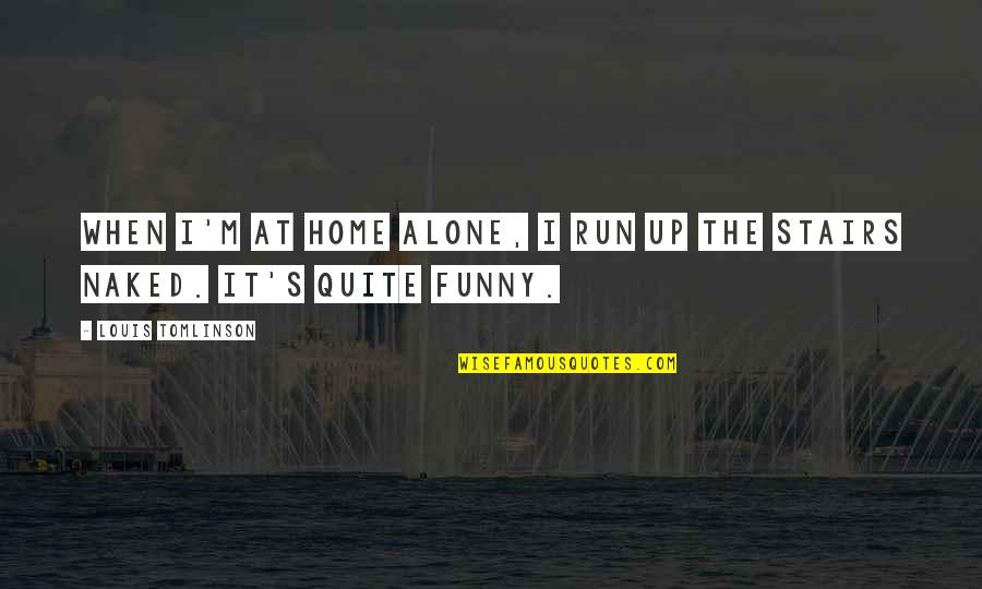 Funny Stairs Quotes By Louis Tomlinson: When I'm at home alone, I run up