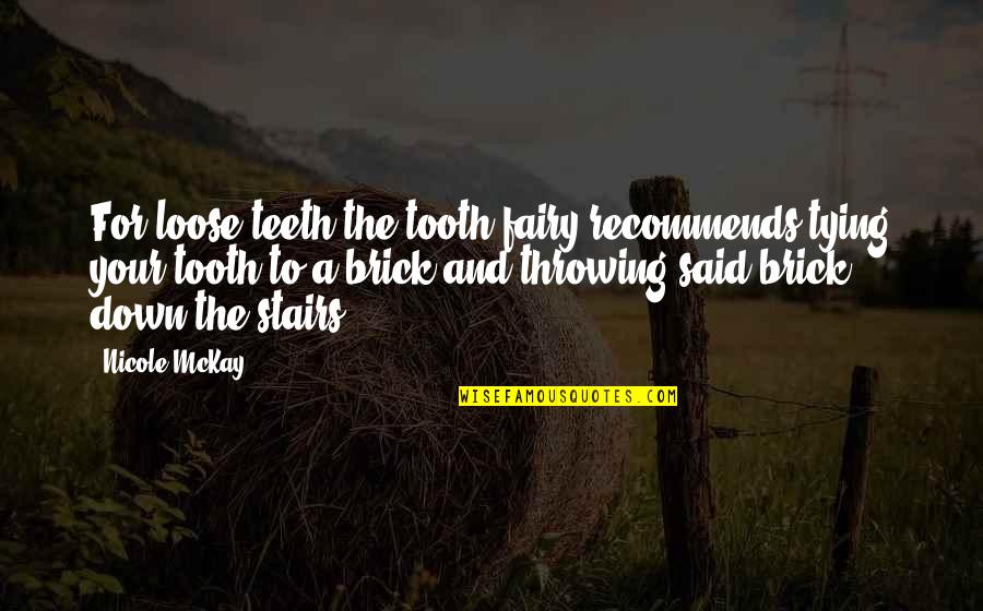 Funny Stairs Quotes By Nicole McKay: For loose teeth the tooth fairy recommends tying