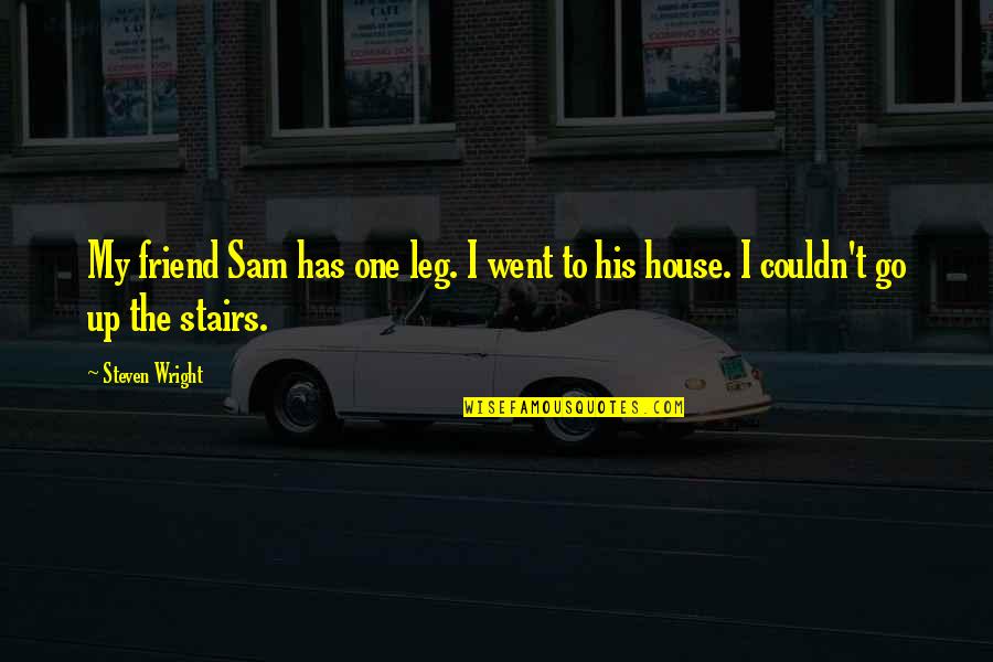 Funny Stairs Quotes By Steven Wright: My friend Sam has one leg. I went