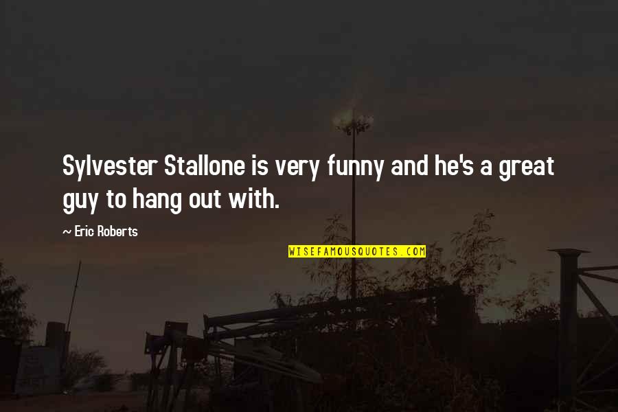 Funny Stallone Quotes By Eric Roberts: Sylvester Stallone is very funny and he's a