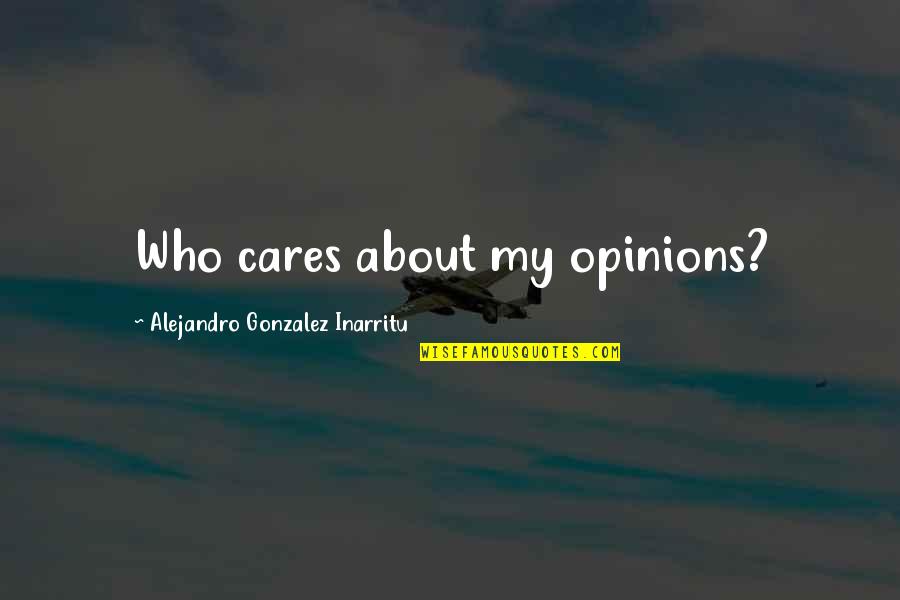 Funny Stampede Quotes By Alejandro Gonzalez Inarritu: Who cares about my opinions? Funny Stampede Quotes By Alejandro Gonzalez Inarritu: Who cares about my opinions?