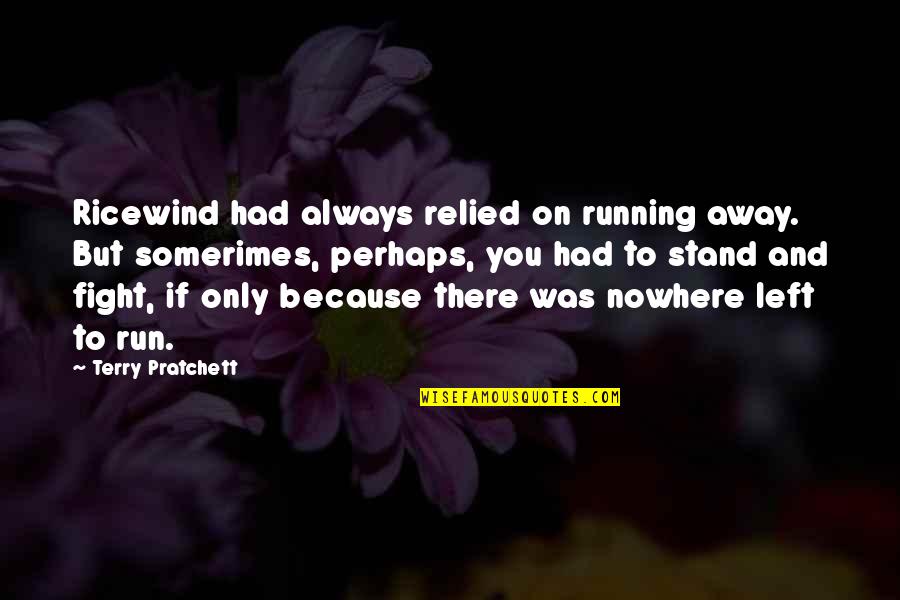Funny Stand Up Quotes By Terry Pratchett: Ricewind had always relied on running away. But