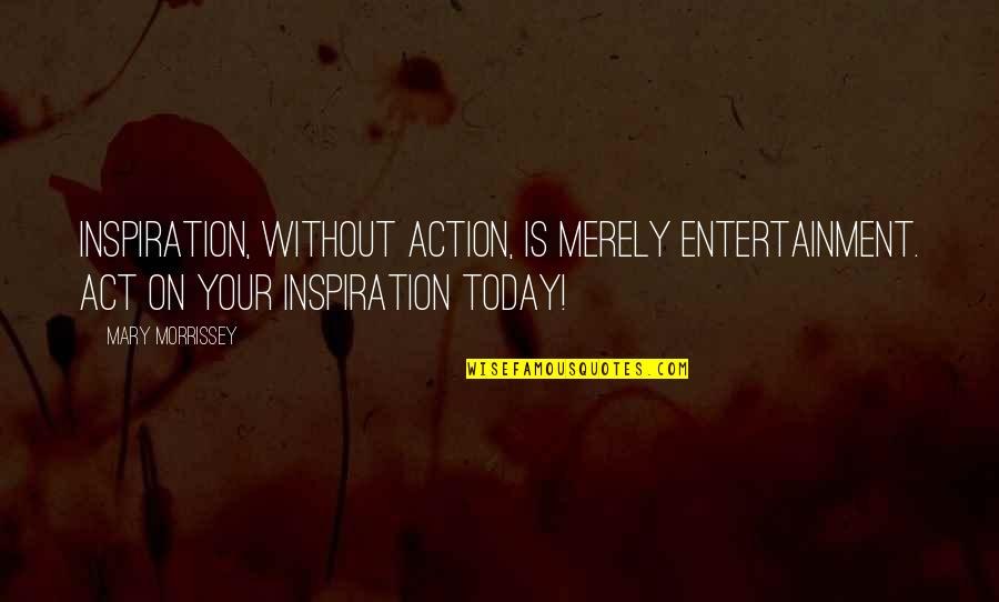 Funny Stanley Hudson Quotes By Mary Morrissey: Inspiration, without action, is merely entertainment. ACT on Funny Stanley Hudson Quotes By Mary Morrissey: Inspiration, without action, is merely entertainment. ACT on