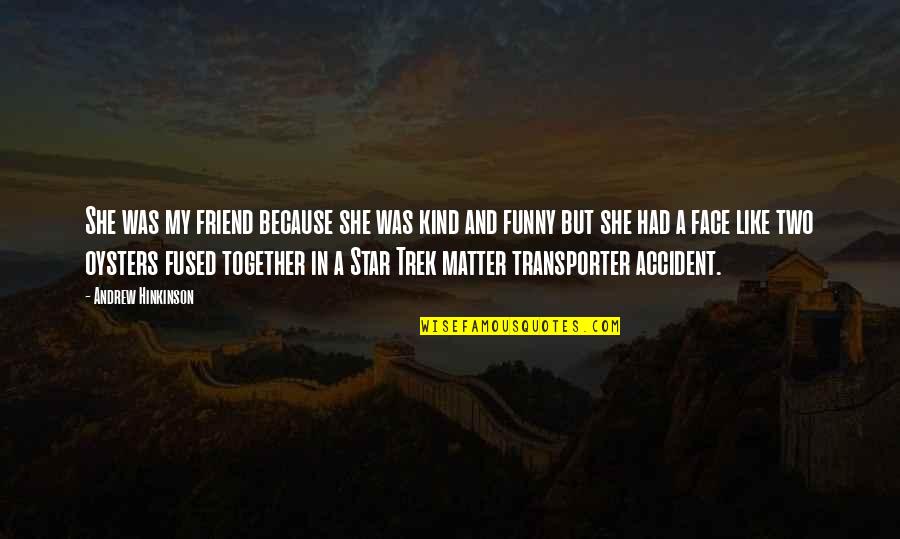 Funny Star Trek Quotes By Andrew Hinkinson: She was my friend because she was kind