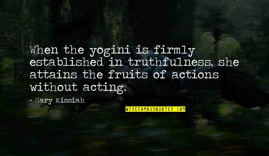 Funny State Farm Quotes By Gary Kissiah: When the yogini is firmly established in truthfulness,