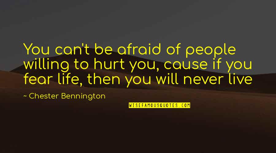 Funny Stationary Quotes By Chester Bennington: You can't be afraid of people willing to Funny Stationary Quotes By Chester Bennington: You can't be afraid of people willing to