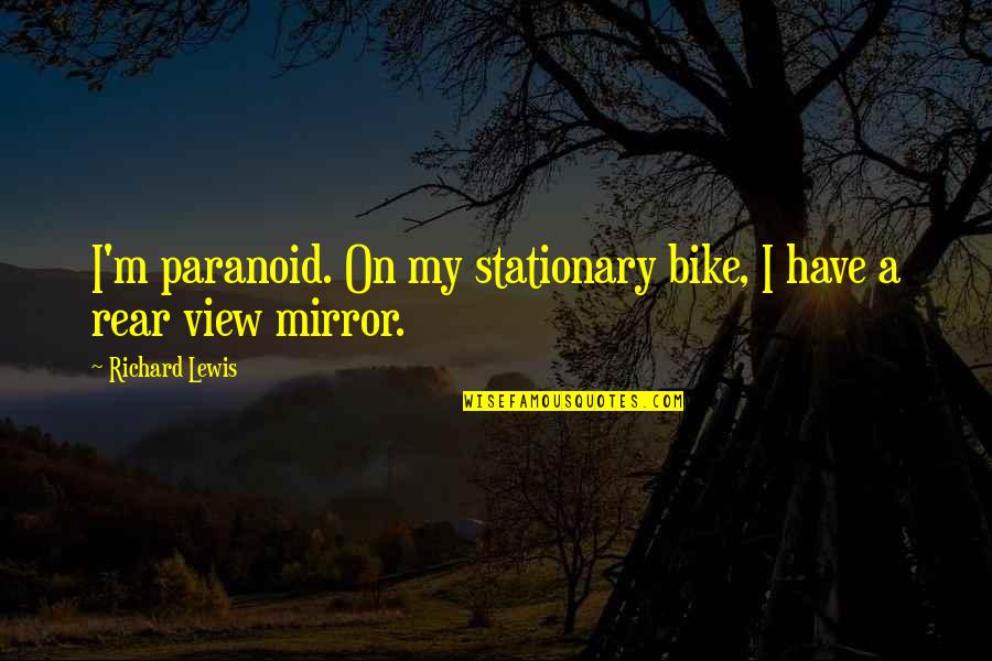 Funny Stationary Quotes By Richard Lewis: I'm paranoid. On my stationary bike, I have