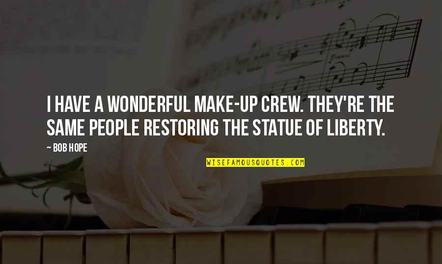 Funny Statue Of Liberty Quotes By Bob Hope: I have a wonderful make-up crew. They're the Funny Statue Of Liberty Quotes By Bob Hope: I have a wonderful make-up crew. They're the