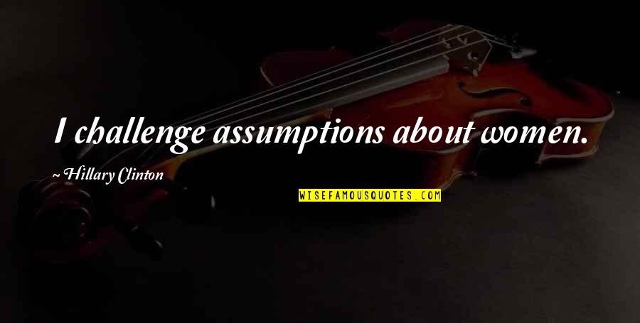 Funny Statue Of Liberty Quotes By Hillary Clinton: I challenge assumptions about women. Funny Statue Of Liberty Quotes By Hillary Clinton: I challenge assumptions about women.