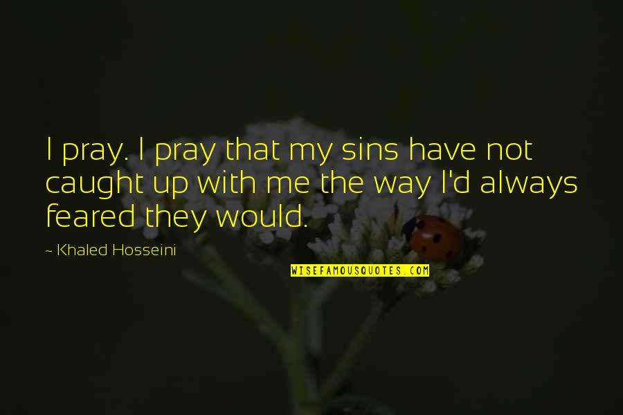 Funny Status Update Quotes By Khaled Hosseini: I pray. I pray that my sins have