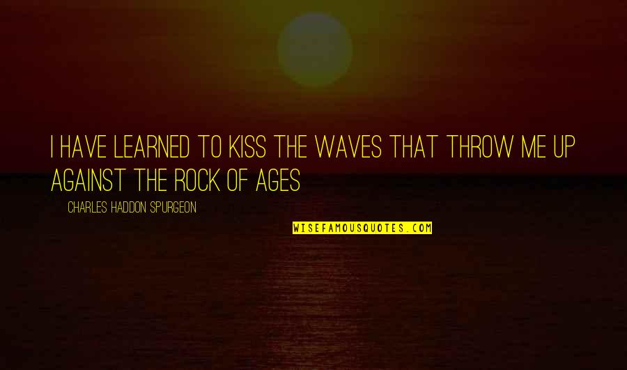 Funny Stay Calm Quotes By Charles Haddon Spurgeon: I have learned to kiss the waves that