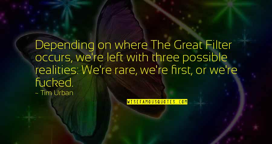 Funny Stay Calm Quotes By Tim Urban: Depending on where The Great Filter occurs, we're