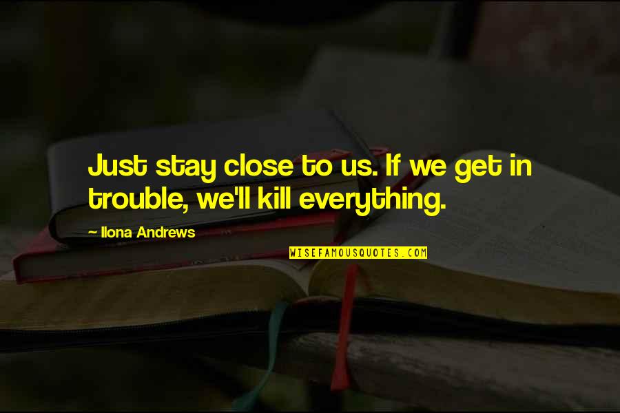 Funny Stay Out Of Trouble Quotes By Ilona Andrews: Just stay close to us. If we get
