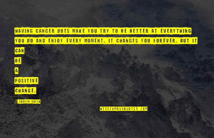 Funny Steak And Bj Day Quotes By Jaclyn Smith: Having cancer does make you try to be Funny Steak And Bj Day Quotes By Jaclyn Smith: Having cancer does make you try to be