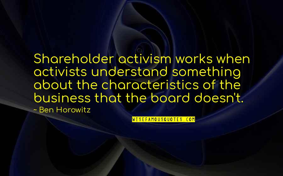 Funny Stealth Quotes By Ben Horowitz: Shareholder activism works when activists understand something about Funny Stealth Quotes By Ben Horowitz: Shareholder activism works when activists understand something about