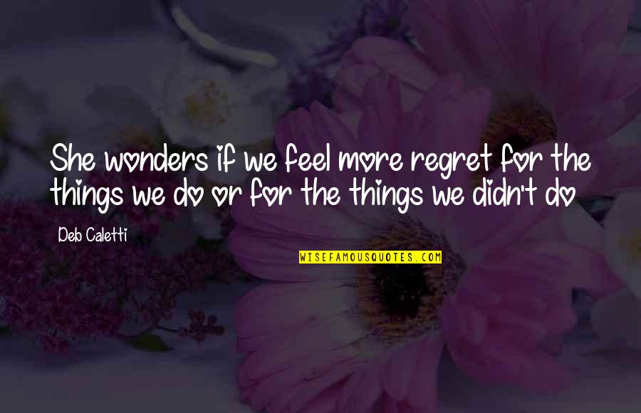 Funny Stealth Quotes By Deb Caletti: She wonders if we feel more regret for Funny Stealth Quotes By Deb Caletti: She wonders if we feel more regret for