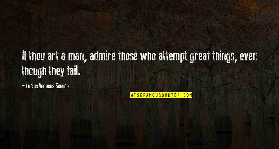 Funny Stenographer Quotes By Lucius Annaeus Seneca: If thou art a man, admire those who Funny Stenographer Quotes By Lucius Annaeus Seneca: If thou art a man, admire those who