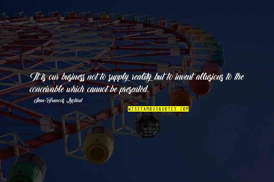 Funny Step Dad Fathers Day Quotes By Jean-Francois Lyotard: It is our business not to supply reality Funny Step Dad Fathers Day Quotes By Jean-Francois Lyotard: It is our business not to supply reality