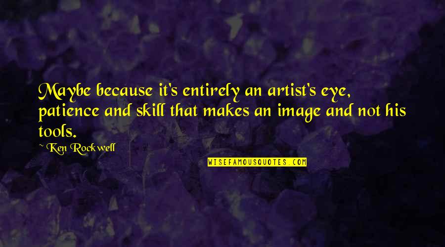 Funny Step Daughter Quotes By Ken Rockwell: Maybe because it's entirely an artist's eye, patience