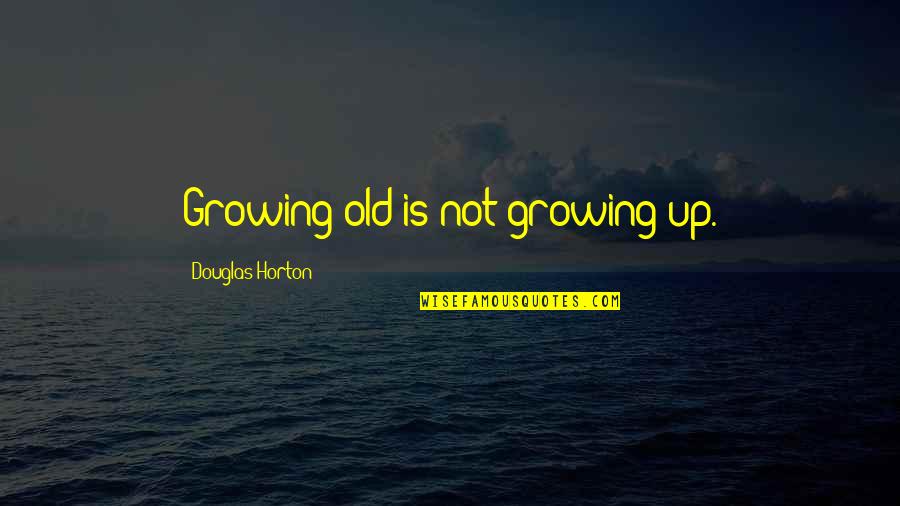 Funny Steve Kean Quotes By Douglas Horton: Growing old is not growing up.
