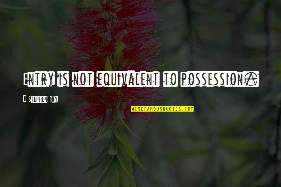 Funny Stickman Quotes By Stephen Fry: Entry is not equivalent to possession. Funny Stickman Quotes By Stephen Fry: Entry is not equivalent to possession.