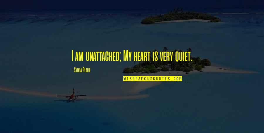Funny Sticks And Stones Quotes By Sylvia Plath: I am unattached; My heart is very quiet.